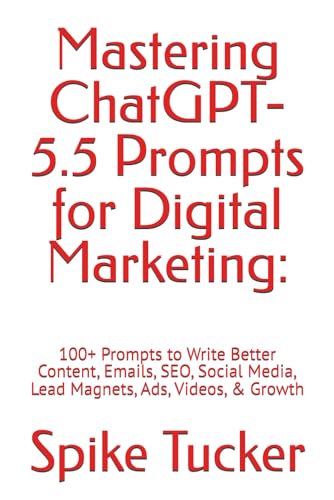 Mastering ChatGPT Prompts for Digital Marketing:: 100+ Prompts to Write Better Content, Emails, SEO, Social Media, Lead Magnets, Ads, Videos, & ... (AI-Powered Marketing and Sales Mastery)