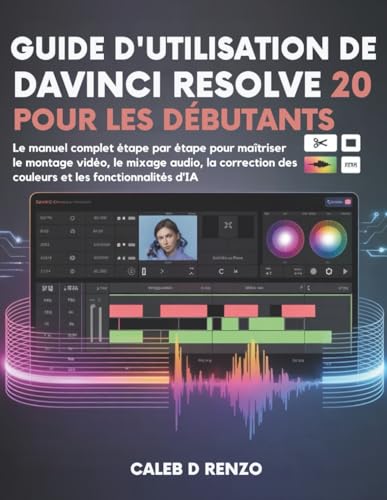 livre Guide d'utilisation de DaVinci Resolve 20 pour les débutants: Le manuel complet étape par étape pour maîtriser le montage vidéo, le mixage audio, la correction des couleurs et les fonctionnalités d'IA