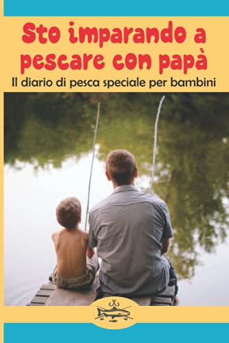 Sto imparando a pescare con papà: Il diario di pesca speciale per bambin