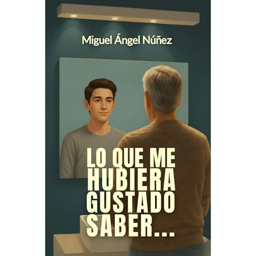 Lo que me hubiera gustado saber... Audiolibro Por Miguel &Aacute;ngel N&uacute;&ntilde;ez arte de portada