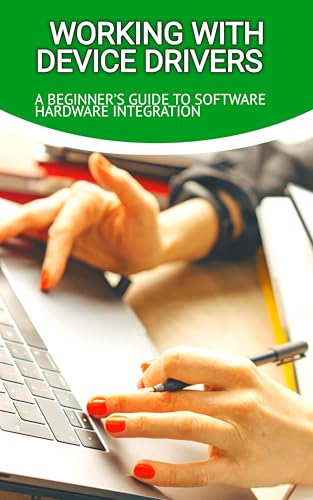 Working with Device Drivers: A Beginner’s Guide to Software Hardware Integration