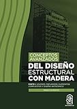 madera estructural  Conceptos avanzados del diseño estructural con madera: Parte I: uniones, refuerzos, elementos compuestos y diseño antisísmico