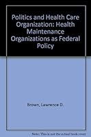 Politics and Health Care Organization: HMOs as Federal Policy 0815711581 Book Cover