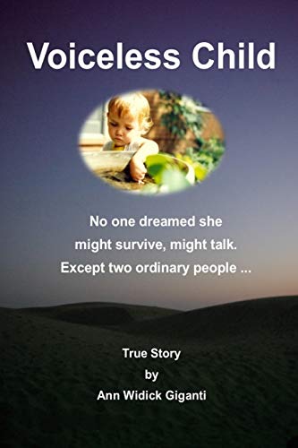 Voiceless Child: No One Dreamed She Might Survive, Might Talk. Except Two Ordinary People ... True Story