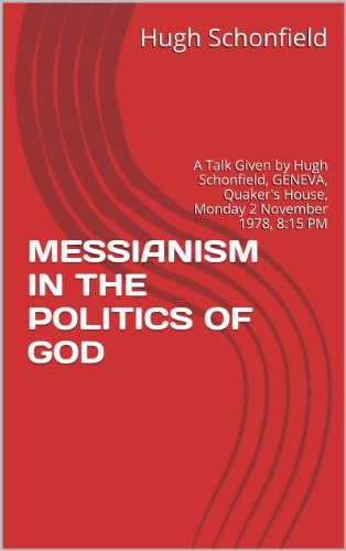 MESSIANISM IN THE POLITICS OF GOD: A Talk Given by Hugh Schonfield, GENEVA, Quakers House, Monday 2 November 1978, 8:15 PM (The Mondcivitan Writings) (English Edition)