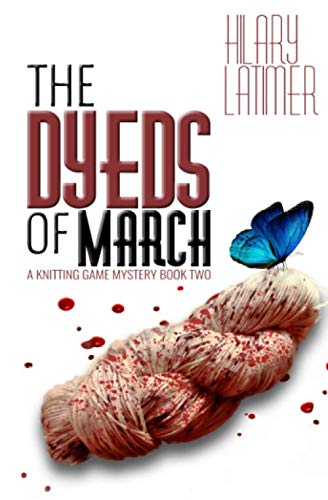 The Dyeds of March: A Knitting Game Mystery Book Two (The Knitting Game Mystery Series)
