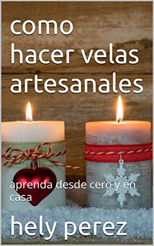 como hacer velas artesanales : aprenda desde cero y en casa (Spanish Edition)