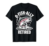 divertente pescatore pesca fan pensionamento o-fish-ally in pensione maglietta