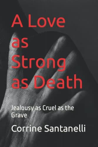 A Love As Strong As Death: Jealousy As Cruel As The Grave: Santanelli,  Corrine M, Lukas, Mr. Robert: 9798834834243: Amazon.com: Books