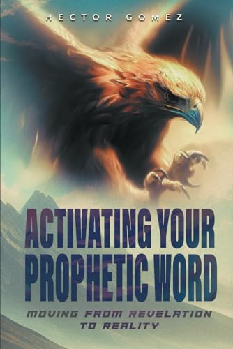 ACTIVATING YOUR PROPHETIC WORD: Moving From Revelation To Reality
