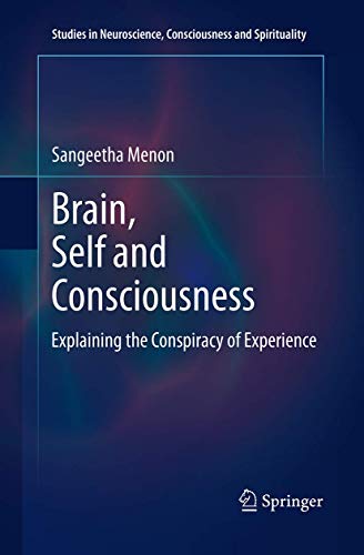 Brain, Self and Consciousness: Explaining the Conspiracy of Experience (Studies in Neuroscience, Consciousness and Spirituality, 3)