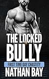 The Locked Bully : First Time Gay Chastity MM Romance (Gay Chastity Stories)