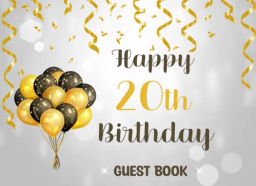  Happy 20th Birthday Guest Book: Beautiful Birthday Party Keepsake, Gold and black Balloons Theme, Gift For Friends Family And Loved ones Of A 20 Year Old, Happy Birthday Celebrating 20 Years