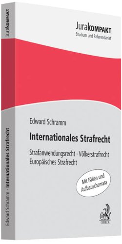 Internationales Strafrecht: Strafanwendungsrecht, Völkerstrafrecht, Europäisches Strafrecht (Jura Internationales Strafrecht: Strafanwendungsrecht, Völkerstrafrecht, Europäisches Strafrecht (Jura