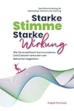 Starke Stimme, Starke Wirkung - Wie Sie empathisch kommunizieren, (sich) besser verkaufen und Menschen begeistern: Das Stimmtraining für Marketing, ... (Rhetorik, Kommunikation, Auftritt, Band 1)
