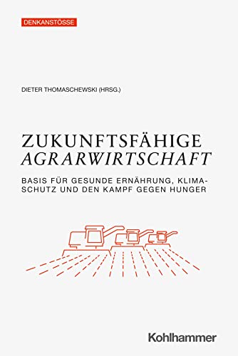 Zukunftsfähige Agrarwirtschaft: Basis für gesunde Ernährung, Klimaschutz und den Kampf gegen Hunger (German Edition)