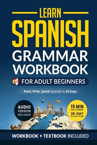 Learn Spanish: Grammar Workbook for Adult Beginners: Master Spanish in No Time with 15-Minute Daily Lessons, Practical Exercises, and Essential Grammar Rules to Live By (Easy Spanish)