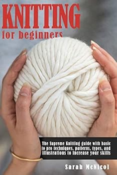 Paperback Knitting For Beginners: The Supreme Knitting guide with basic to pro techniques. patterns, types, and illustrations to increase your skills Book