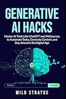 Generative AI Hacks: Master AI Tools Like ChatGPT and MidJourney to Automate Tasks, Generate Content, and Stay Ahead in the Digital Age B0F66YHZ1S Book Cover
