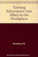 Turning Adversaries into Allies in the Workplace 0966835603 Book Cover