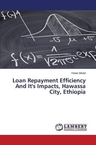 Loan Repayment Efficiency And It's Impacts, Hawassa City, Ethiopia by Shuke Yonas (2014-12-10)