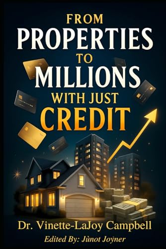 From Properties to Millions with Just Credit: A Comprehensive Guide to Building a Real Estate Empire Using Only Credit