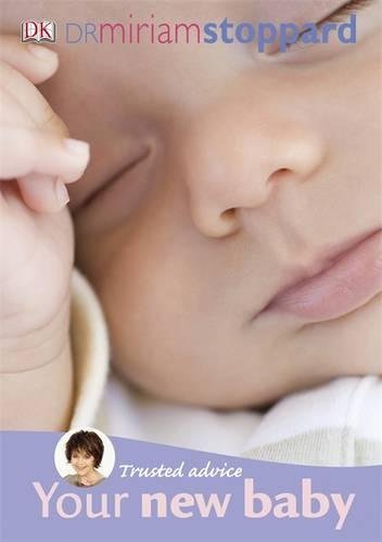 Your New Baby: A Practical Guide to Your Baby's First Six Months. Miriam Stoppard