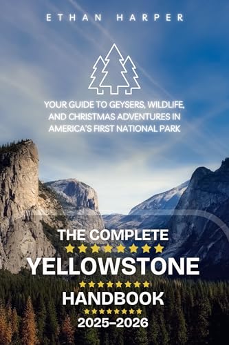 The Complete Yellowstone Handbook 2025–2026: Your Guide to Geysers, Wildlife, and Christmas Adventures in America’s First National Park