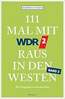 111 Mal mit WDR 2 raus in den Westen, Band 2: Reiseführer, Band 2 (111 Orte ...)