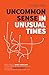 Uncommon Sense in Unusual Times: How to stay relevant in the 21st century by understanding ourselves and others better than social media algorithms and people trained in taking advantage of us.