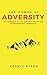 The Power of Adversity: The Setbacks of Life are Only Setups for Extraordinary Comebacks