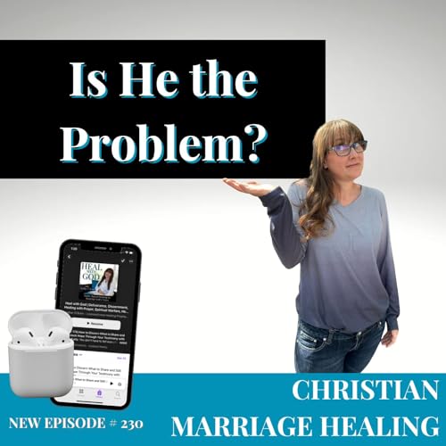 230| Is He the Problem? Hearing God's Voice for Christian Marriage Healing