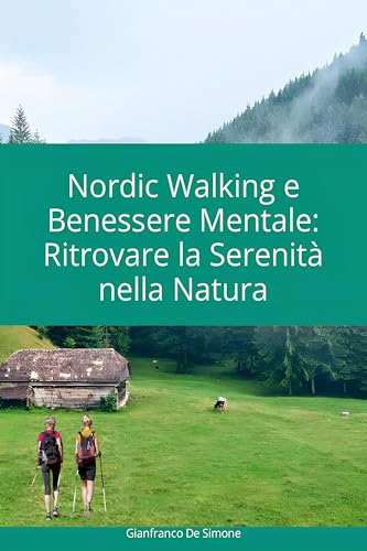 Nordic Walking e Benessere Mentale: Ritrovare la Serenità nella Natura. (Esercizi per il Fitness a Casa e all' Aperto. Vol. 2