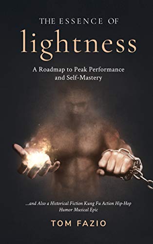 The Essence Of Lightness A Roadmap To Peak Performance And Self Mastery And Also A Historical Fiction Kung Fu Action Hip Hop Humor Musical Epic The Weightless Trilogy Book 2 Kindle Edition By