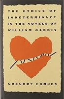 The Ethics of Indeterminacy in the Novels of William Gaddis 0813012511 Book Cover