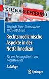 Rechtsmedizinische Aspekte in der Notfallmedizin: Für den Rettungsdienst- und Notarzteinsatz