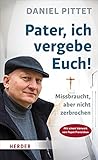 Pater, Ich Vergebe Euch!: Missbraucht, Aber Nicht Zerbrochen
