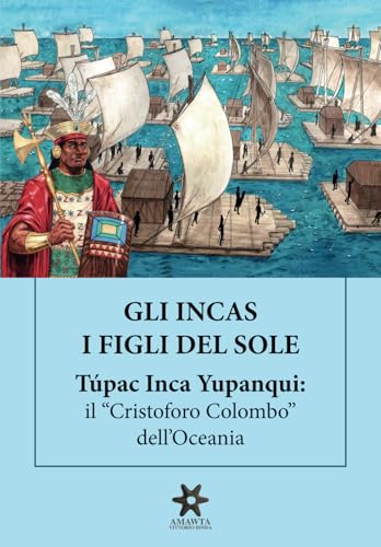 GLI INCAS. I FIGLI DEL SOLE. Túpac Inca Yupanqui: il “Cristoforo Colombo” dell’Ocean