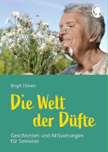 Die Welt Der Düfte - Geschichten Und Aktivierungen Für Senioren: Duftgeschichten Zum Vorlesen Und Mitmachen (Demenz. Ratgeber. Beschäftigung. ... Und 