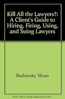 Kill All the Lawyers?: A Client's Guide to Hiring, Firing, Using, and Suing Lawyers 0671604686 Book Cover