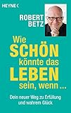  Wie schön könnte das Leben sein, wenn ...: Dein neuer Weg zu Erfüllung und wahrem Glück. Mit 5 Audio-Meditationen zum kostenlosen Download