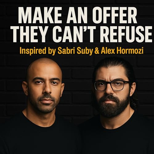 Make An Offer They Can't Refuse! - Inspired by Alex Hormozi & Sabri Suby cover art