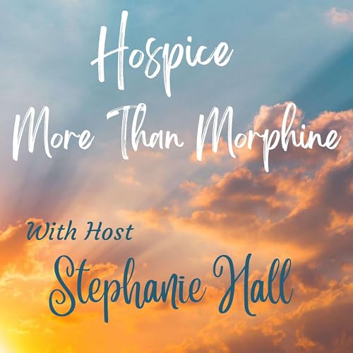 Hospice More Than Morphine Podcast Por Stephanie Hall MSN APRN FNP-C ACHPN arte de portada