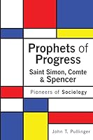 Prophets of Progress: Saint Simon, Comte & Spencer: Pioneers of Sociology 1903499844 Book Cover