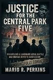Justice for the Central Park Five: Unraveling a Landmark Legal Battle and Matias Reyes’s Confession