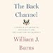The Back Channel: A Memoir of American Diplomacy and the Case for Its Renewal