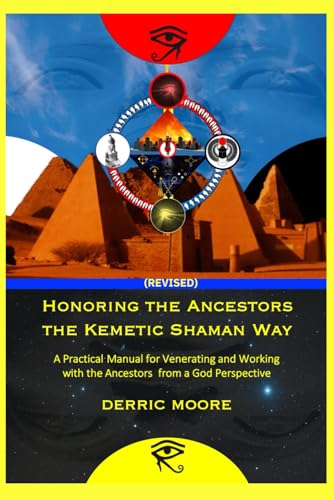 Honoring the Ancestors the Kemetic Shaman Way: A Practical Manual for Venerating and Working with the Ancestors from a God Perspective