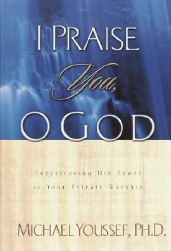 I Praise You, O God: Experiencing His Power in Your
