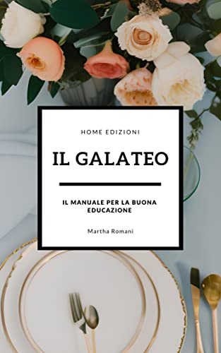 Galateo: Il manuale per la buona educazione e del Bon Ton
