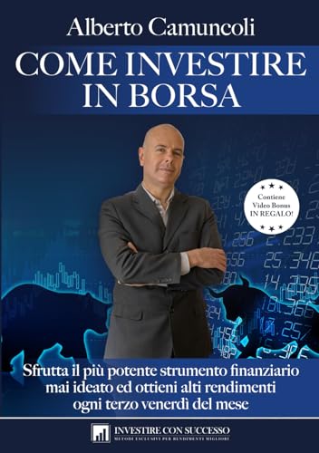 Come investire in Borsa: Sfrutta il più potente strumento finanziario mai ideato ed ottieni alti rendimenti ogni terzo venerdì del mese